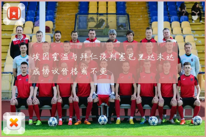 埃因霍温与拜仁谈判塞巴里达未达成协议价格或不变