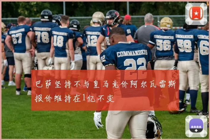 巴萨坚持不与皇马竞价阿尔瓦雷斯报价维持在1亿不变