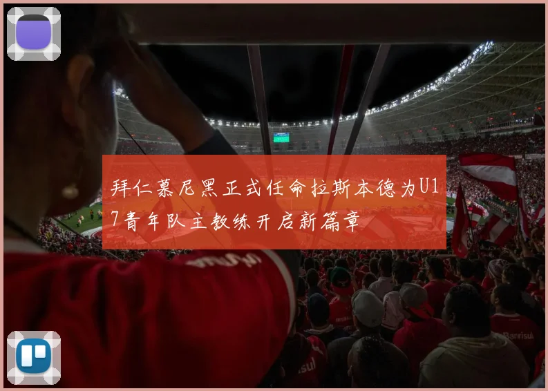 拜仁慕尼黑正式任命拉斯本德为U17青年队主教练开启新篇章